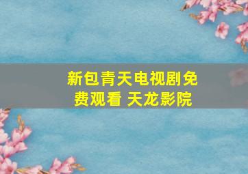 新包青天电视剧免费观看 天龙影院